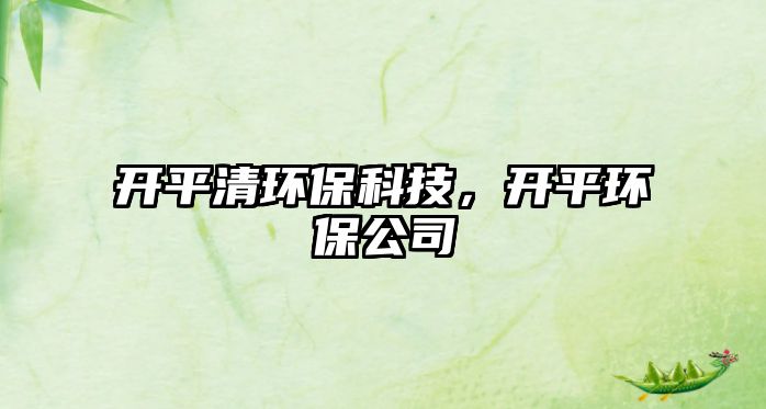 開平清環(huán)?？萍?，開平環(huán)保公司