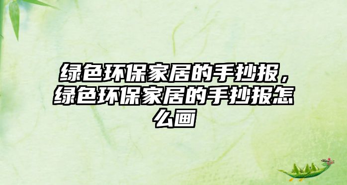綠色環(huán)保家居的手抄報(bào)，綠色環(huán)保家居的手抄報(bào)怎么畫