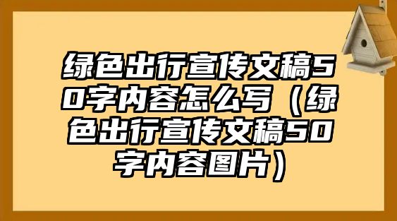 綠色出行宣傳文稿50字內(nèi)容怎么寫（綠色出行宣傳文稿50字內(nèi)容圖片）