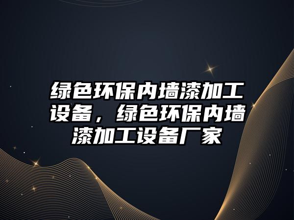 綠色環(huán)保內(nèi)墻漆加工設(shè)備，綠色環(huán)保內(nèi)墻漆加工設(shè)備廠家