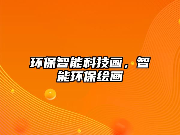 環(huán)保智能科技畫，智能環(huán)保繪畫