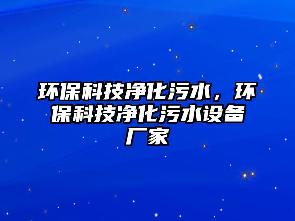 環(huán)?？萍純艋鬯?，環(huán)?？萍純艋鬯O(shè)備廠家
