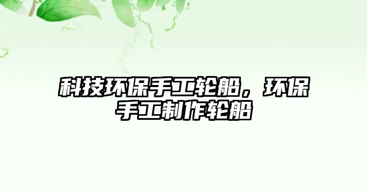 科技環(huán)保手工輪船，環(huán)保手工制作輪船