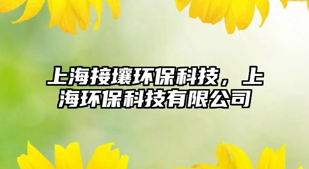 上海接壤環(huán)保科技，上海環(huán)保科技有限公司
