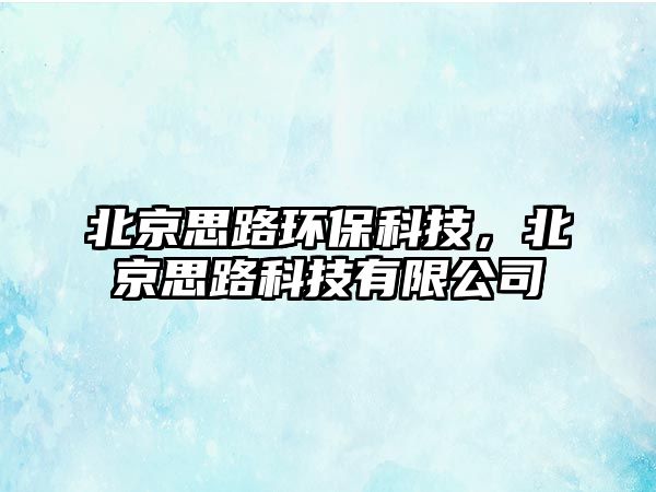 北京思路環(huán)?？萍?，北京思路科技有限公司