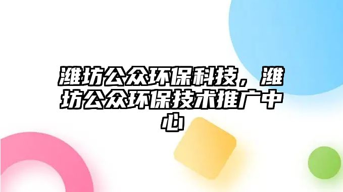 濰坊公眾環(huán)?？萍迹瑸H坊公眾環(huán)保技術(shù)推廣中心