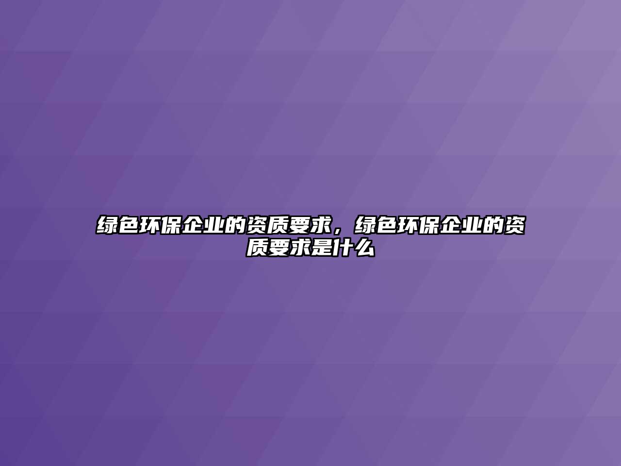 綠色環(huán)保企業(yè)的資質(zhì)要求，綠色環(huán)保企業(yè)的資質(zhì)要求是什么