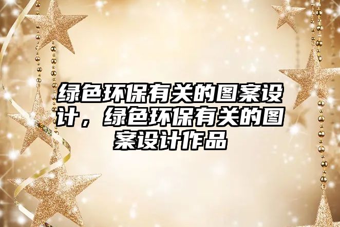 綠色環(huán)保有關(guān)的圖案設(shè)計(jì)，綠色環(huán)保有關(guān)的圖案設(shè)計(jì)作品