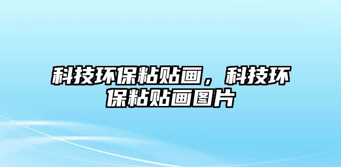 科技環(huán)保粘貼畫(huà)，科技環(huán)保粘貼畫(huà)圖片