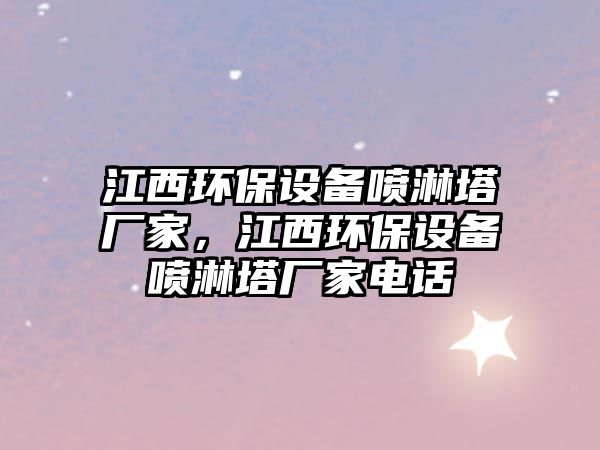 江西環(huán)保設(shè)備噴淋塔廠家，江西環(huán)保設(shè)備噴淋塔廠家電話
