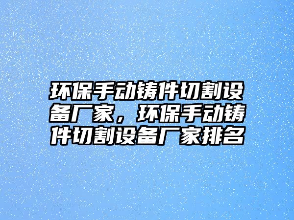 環(huán)保手動鑄件切割設備廠家，環(huán)保手動鑄件切割設備廠家排名