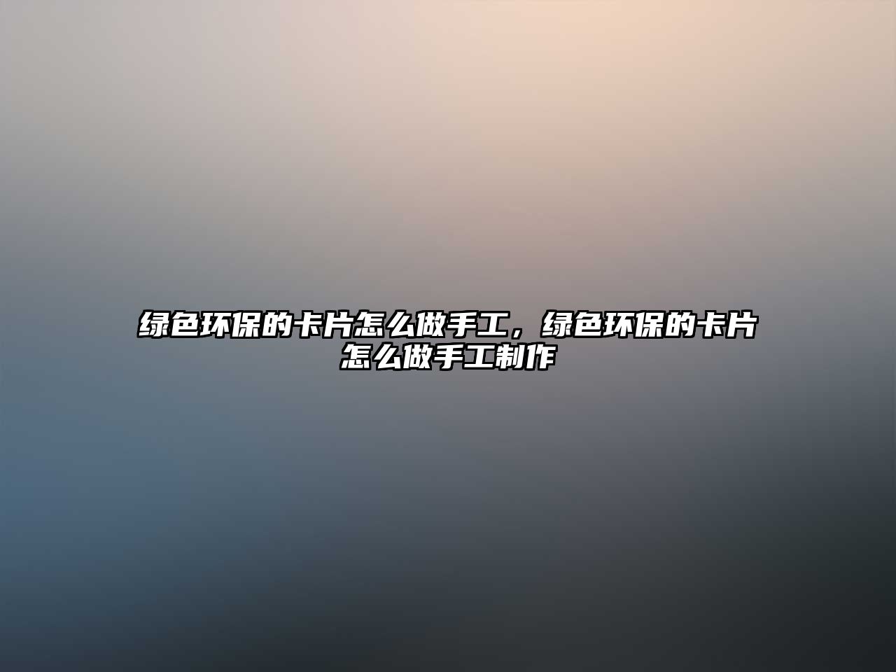 綠色環(huán)保的卡片怎么做手工，綠色環(huán)保的卡片怎么做手工制作