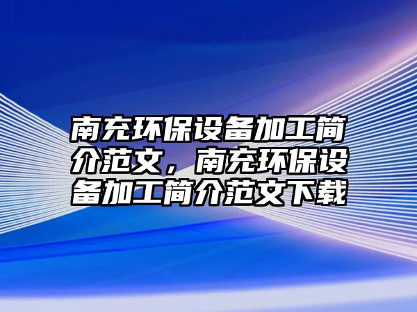 南充環(huán)保設(shè)備加工簡(jiǎn)介范文，南充環(huán)保設(shè)備加工簡(jiǎn)介范文下載