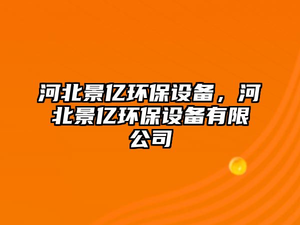 河北景億環(huán)保設(shè)備，河北景億環(huán)保設(shè)備有限公司
