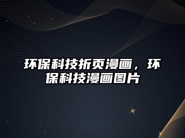 環(huán)保科技折頁(yè)漫畫，環(huán)保科技漫畫圖片