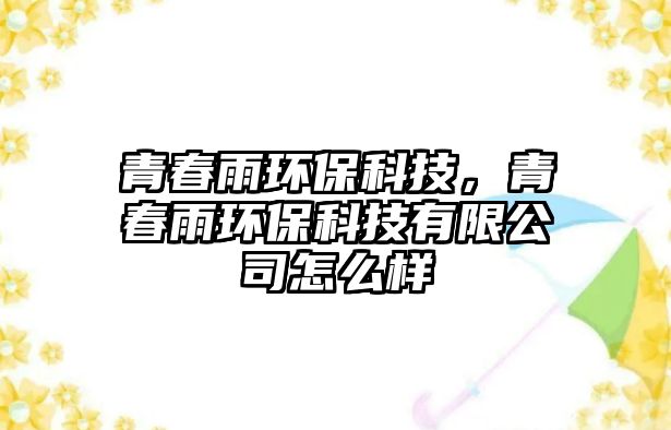 青春雨環(huán)?？萍迹啻河戥h(huán)?？萍加邢薰驹趺礃?/> 
									</a>
									<h4 class=