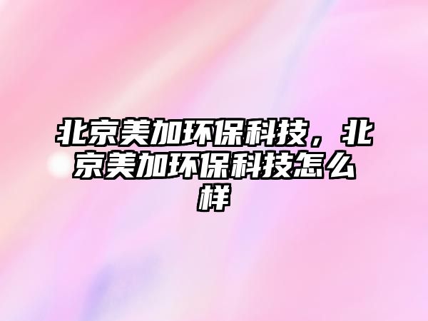 北京美加環(huán)保科技，北京美加環(huán)?？萍荚趺礃? class=