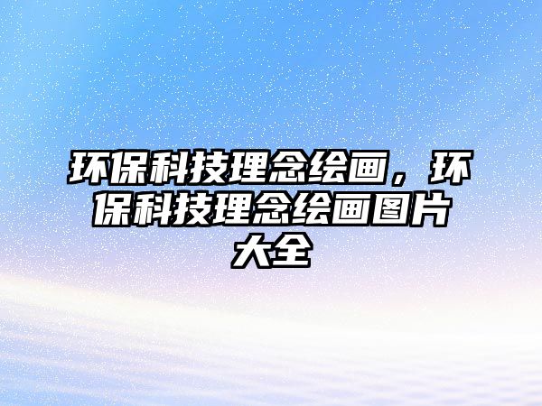 環(huán)?？萍祭砟罾L畫，環(huán)?？萍祭砟罾L畫圖片大全