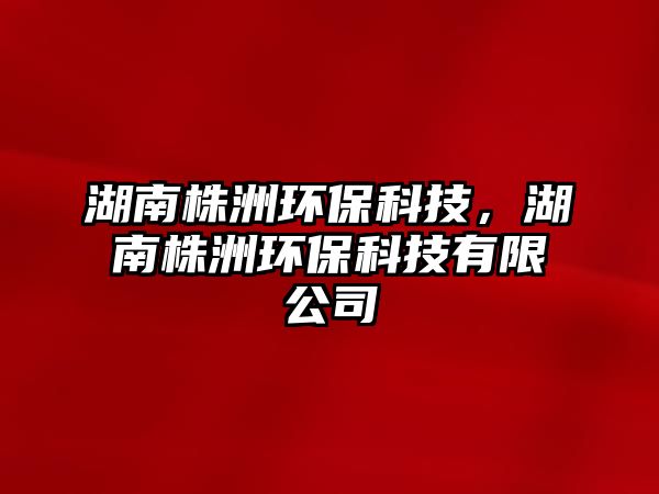 湖南株洲環(huán)?？萍迹现曛蕲h(huán)?？萍加邢薰?/> 
									</a>
									<h4 class=