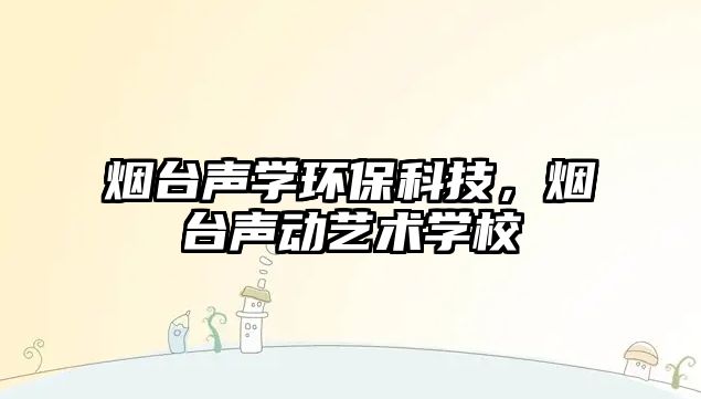 煙臺聲學(xué)環(huán)?？萍迹瑹熍_聲動藝術(shù)學(xué)校