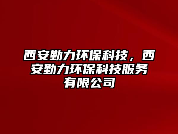 西安勤力環(huán)?？萍?，西安勤力環(huán)?？萍挤?wù)有限公司