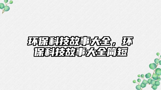 環(huán)?？萍脊适麓笕?，環(huán)?？萍脊适麓笕?jiǎn)短