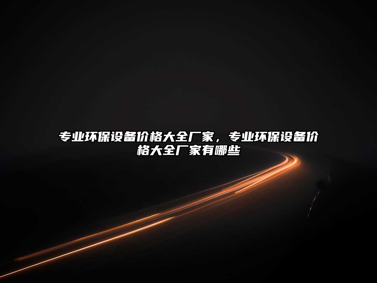 專業(yè)環(huán)保設(shè)備價(jià)格大全廠家，專業(yè)環(huán)保設(shè)備價(jià)格大全廠家有哪些