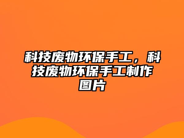 科技廢物環(huán)保手工，科技廢物環(huán)保手工制作圖片