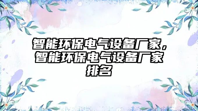 智能環(huán)保電氣設(shè)備廠家，智能環(huán)保電氣設(shè)備廠家排名