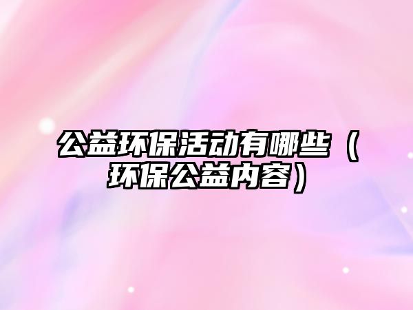 公益環(huán)?；顒佑心男ōh(huán)保公益內(nèi)容）