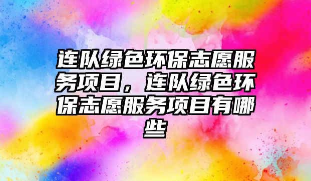 連隊綠色環(huán)保志愿服務項目，連隊綠色環(huán)保志愿服務項目有哪些