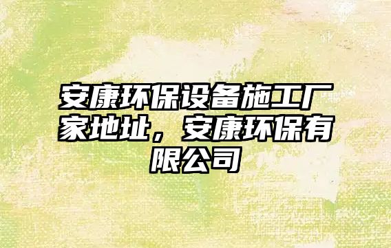 安康環(huán)保設(shè)備施工廠家地址，安康環(huán)保有限公司