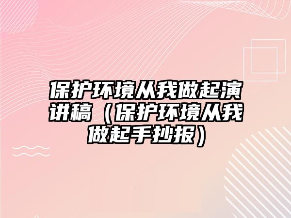 保護(hù)環(huán)境從我做起演講稿（保護(hù)環(huán)境從我做起手抄報）
