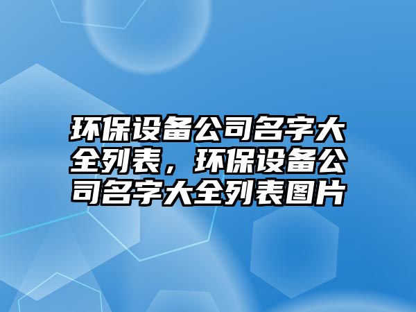 環(huán)保設備公司名字大全列表，環(huán)保設備公司名字大全列表圖片