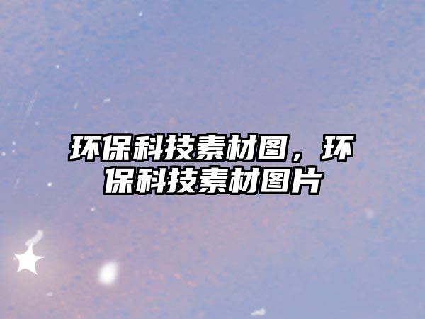 環(huán)?？萍妓夭膱D，環(huán)?？萍妓夭膱D片