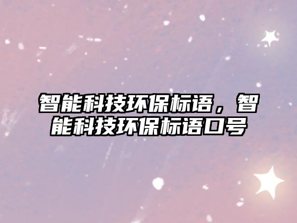 智能科技環(huán)保標(biāo)語，智能科技環(huán)保標(biāo)語口號(hào)