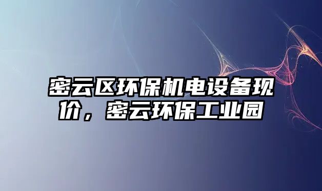 密云區(qū)環(huán)保機電設(shè)備現(xiàn)價，密云環(huán)保工業(yè)園