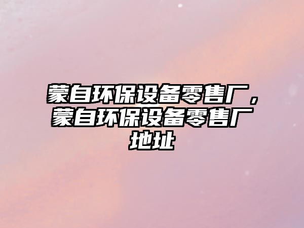 蒙自環(huán)保設備零售廠，蒙自環(huán)保設備零售廠地址