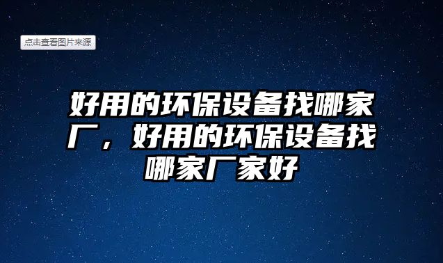 好用的環(huán)保設(shè)備找哪家廠，好用的環(huán)保設(shè)備找哪家廠家好
