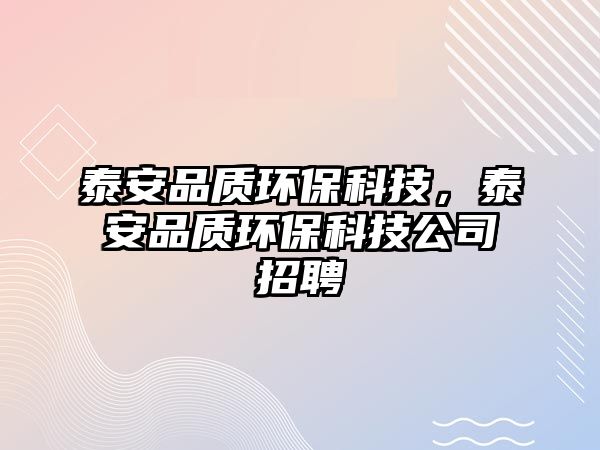 泰安品質(zhì)環(huán)?？萍迹┌财焚|(zhì)環(huán)?？萍脊菊衅?/> 
									</a>
									<h4 class=