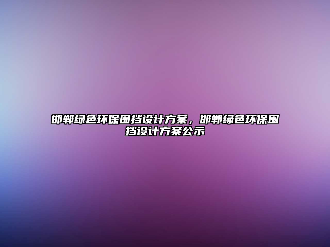 邯鄲綠色環(huán)保圍擋設計方案，邯鄲綠色環(huán)保圍擋設計方案公示