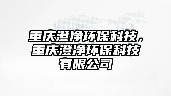 重慶澄凈環(huán)?？萍迹貞c澄凈環(huán)?？萍加邢薰?/> 
									</a>
									<h4 class=