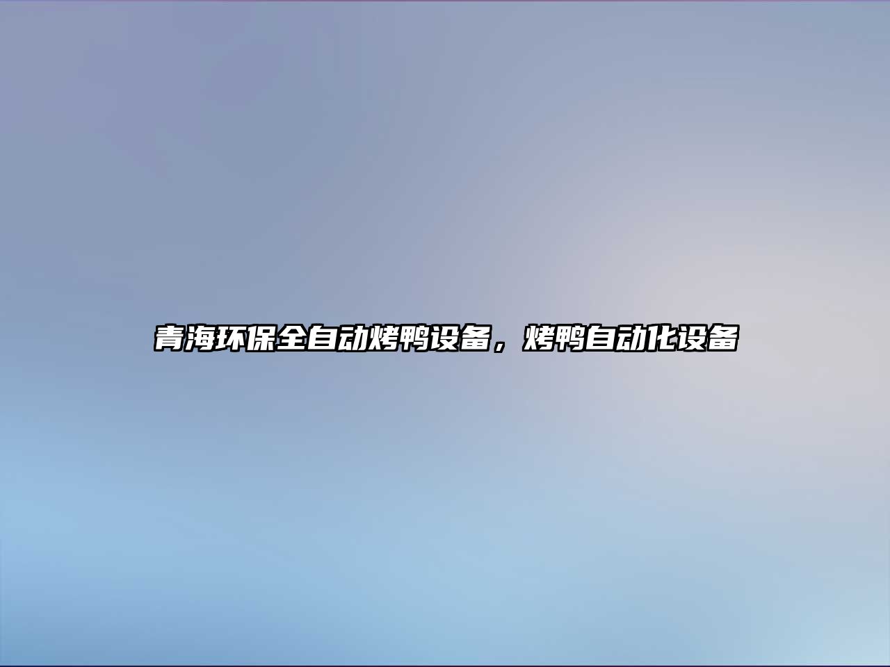 青海環(huán)保全自動烤鴨設備，烤鴨自動化設備