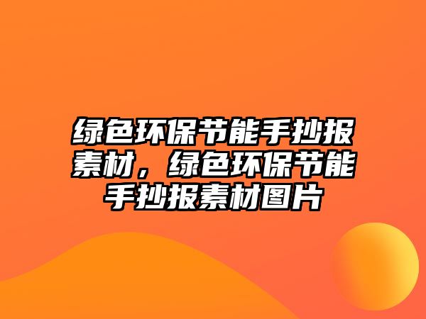 綠色環(huán)保節(jié)能手抄報素材，綠色環(huán)保節(jié)能手抄報素材圖片