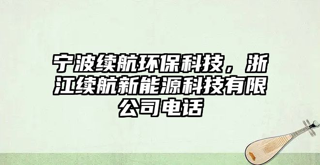 寧波續(xù)航環(huán)?？萍迹憬m(xù)航新能源科技有限公司電話
