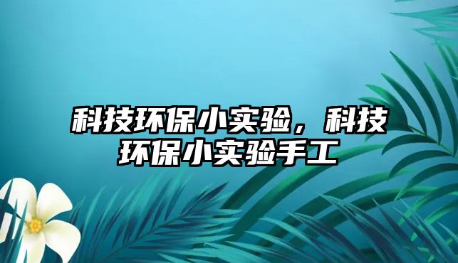 科技環(huán)保小實(shí)驗(yàn)，科技環(huán)保小實(shí)驗(yàn)手工