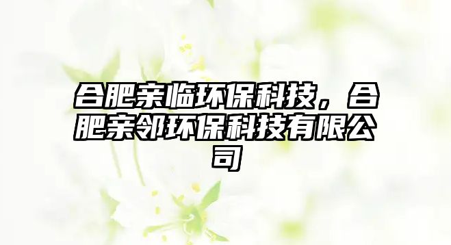 合肥親臨環(huán)?？萍?，合肥親鄰環(huán)?？萍加邢薰?/> 
									</a>
									<h4 class=