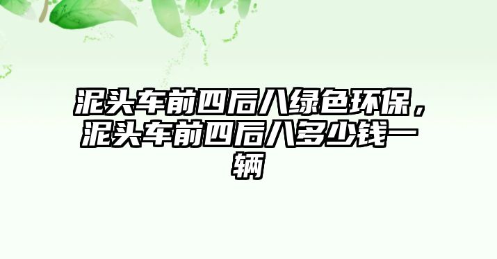 泥頭車前四后八綠色環(huán)保，泥頭車前四后八多少錢一輛