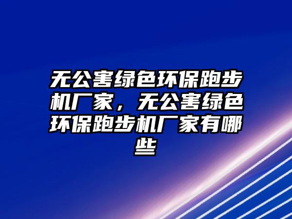 無(wú)公害綠色環(huán)保跑步機(jī)廠家，無(wú)公害綠色環(huán)保跑步機(jī)廠家有哪些