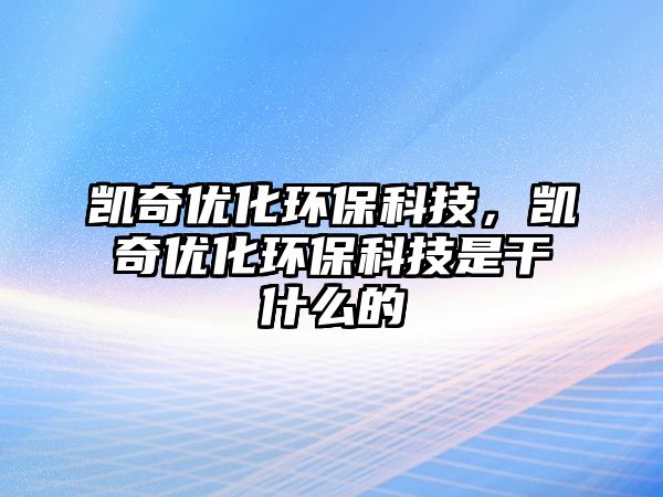 凱奇優(yōu)化環(huán)保科技，凱奇優(yōu)化環(huán)?？萍际歉墒裁吹? class=
